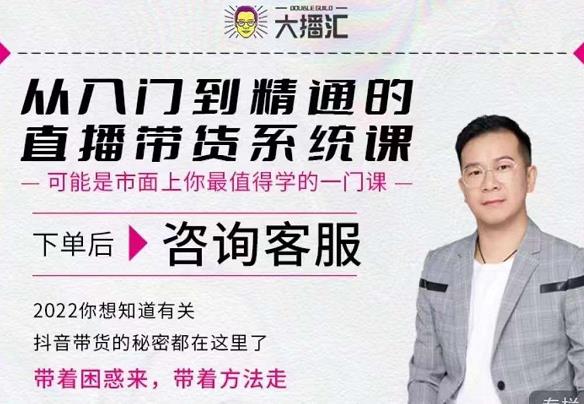 大播汇从入门到精通的直播带货系统课，四大导师，带你玩转抖音直播带货-佛系网创