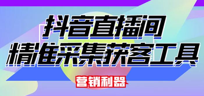 外面卖200的【获客神器】抖音直播间采集【永久版脚本+操作教程】-佛系网创