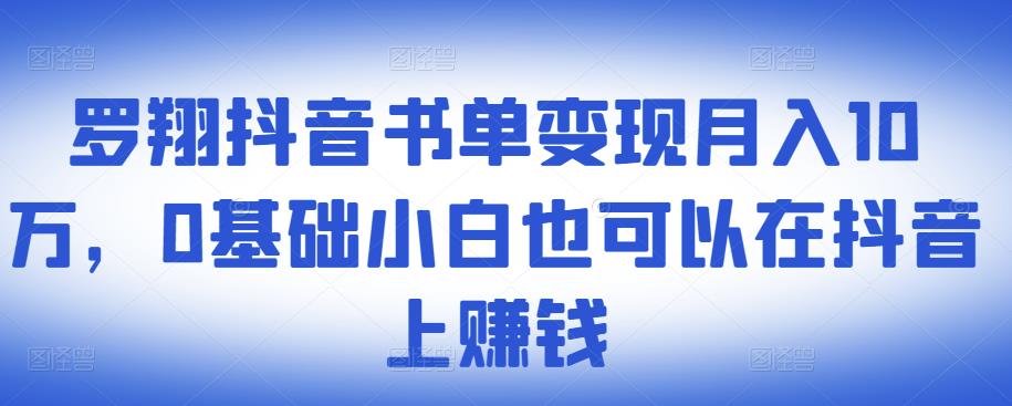 ?罗翔抖音书单变现月入10万，0基础小白也可以在抖音上赚钱-佛系网创