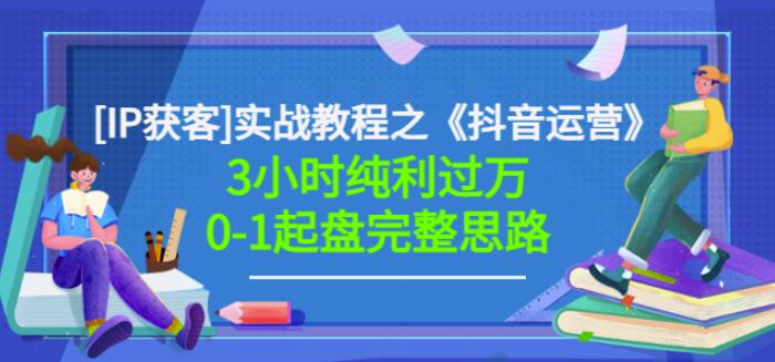 星盒[IP获客]实战教程之《抖音运营》3小时纯利过万0-1起盘完整思路价值498-佛系网创