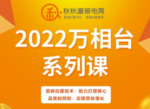 秋秋漫画电商2022万相台系列课，最新拉爆技术，助力打爆核心品类的同时，实现整体增长-佛系网创