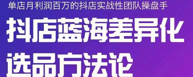 小卒抖店终极蓝海差异化选品方法论，全面介绍抖店无货源选品的所有方法-佛系网创