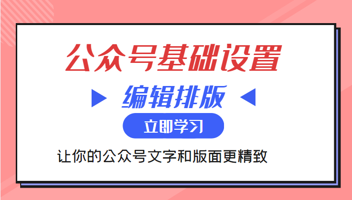 微信公众号基础设置训练营与编辑排版课 让你的公众号文字和版面更精致-佛系网创