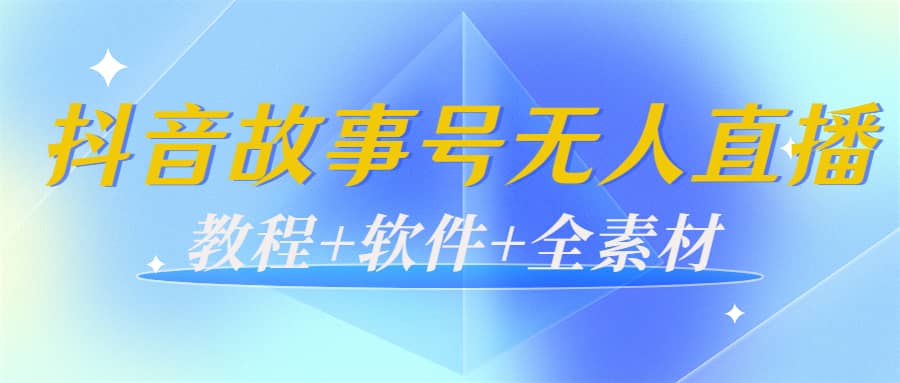 外边698的抖音故事号无人直播：6千人在线一天变现200（教程+软件+全素材）-佛系网创