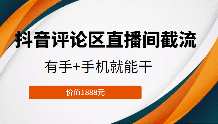 抖音评论区直播间截流，有手+手机就能干，门槛极低，模式可大量复制（价值1888元）-佛系网创