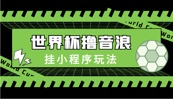 最新口子-世界杯撸音浪教程，挂小程序玩法（附最新抗封世界杯素材）-佛系网创