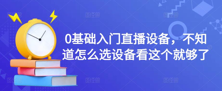 0基础入门直播设备，不知道怎么选设备看这个就够了-佛系网创