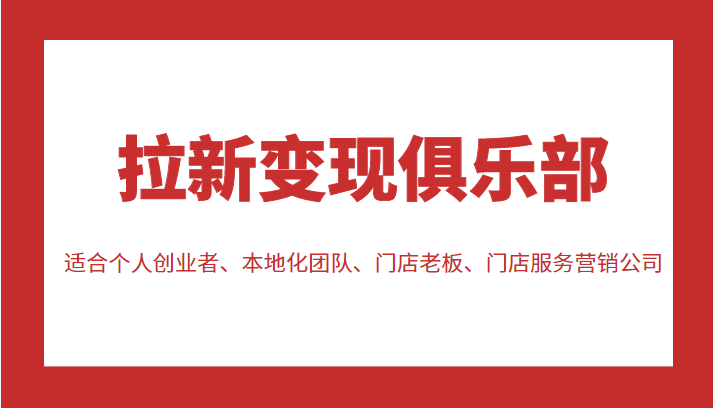 拉新变现俱乐部 适合个人创业者、本地化团队、门店老板、门店服务营销公司-佛系网创