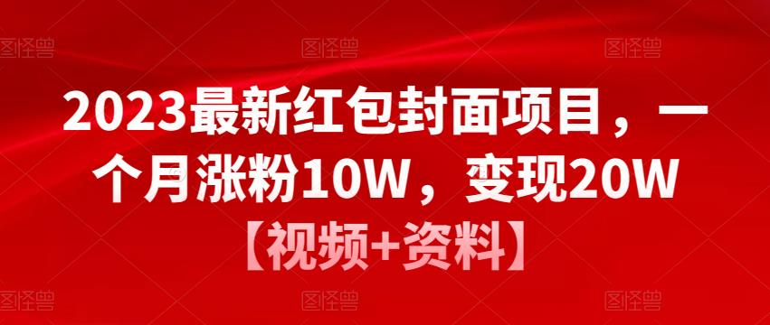 2023最新红包封面项目，一个月涨粉10W，变现20W【视频+资料】-佛系网创