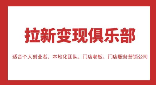 拉新变现俱乐部，适合个人创业者、本地化团队、门店老板、门店服务营销公司-佛系网创