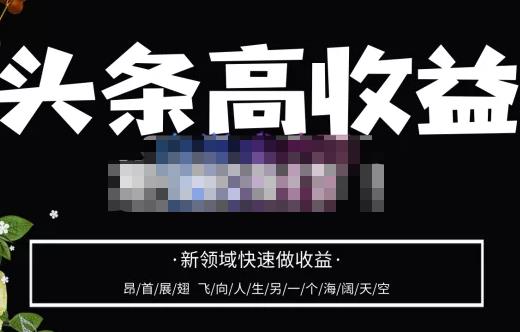 头条高收益批量操作，2023新领域快速做收益，头条号零基础轻松上手-佛系网创