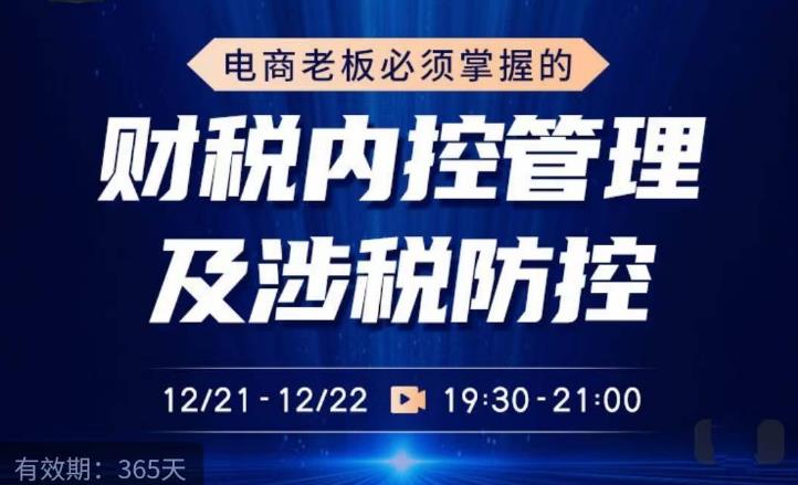 电商老板必须掌握的财税内控管理及涉税防控，解读新政下的税收政策，梳理公司财务架构-佛系网创