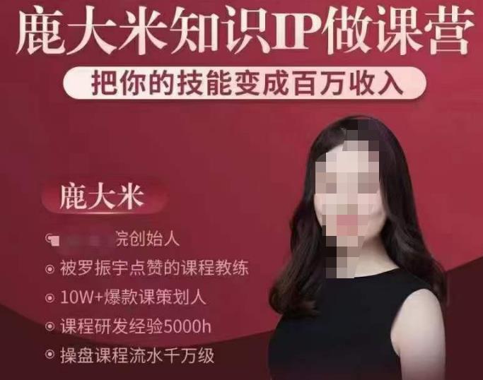 鹿大米知识IP做课营，把你的技能变成百万收入，陪你打出磨人生第费付门一课！-佛系网创