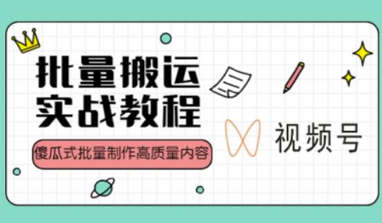 视频号批量搬运实战操作运营赚钱教程，傻瓜式批量制作高质量内容【附视频教程+PPT】-佛系网创