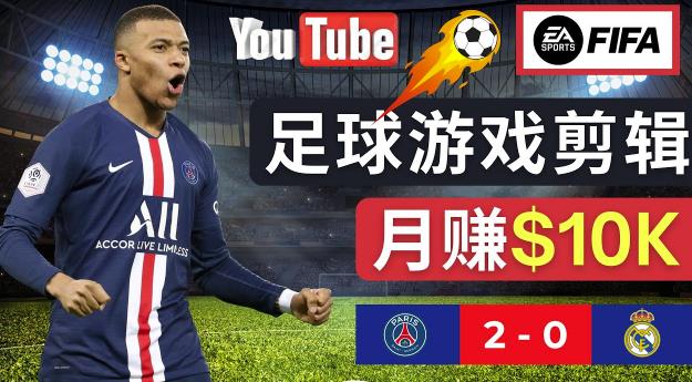 通过FIFA 23游戏赚钱的方法，编辑足球类Youtube视频，轻松月赚过万美元-佛系网创