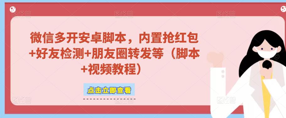 微信多开脚本，内置抢红包+好友检测+朋友圈转发等（安卓脚本+视频教程）-佛系网创