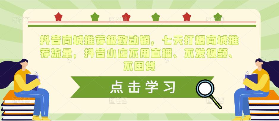 抖音商城推荐极致动销，七天打爆商城推荐流量，抖音小店不用直播、不发视频、不囤货-佛系网创