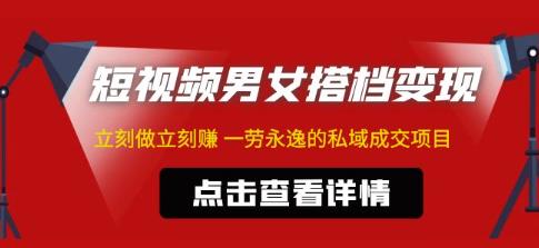 东哲·短视频男女搭档变现，立刻做立刻赚一劳永逸的私域成交项目-佛系网创
