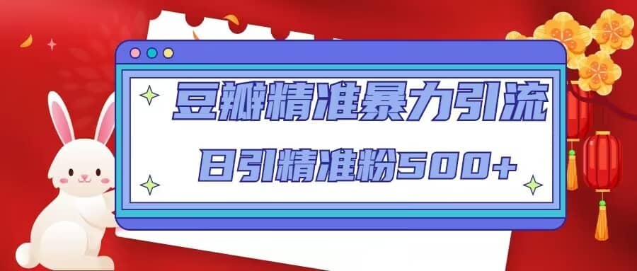 豆瓣精准暴力引流，日引精准粉500+【12课时】-佛系网创