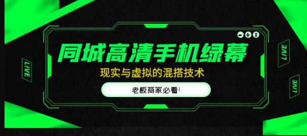 同城高清手机绿幕，直播间现实与虚拟的混搭技术，老板商家必看！-佛系网创