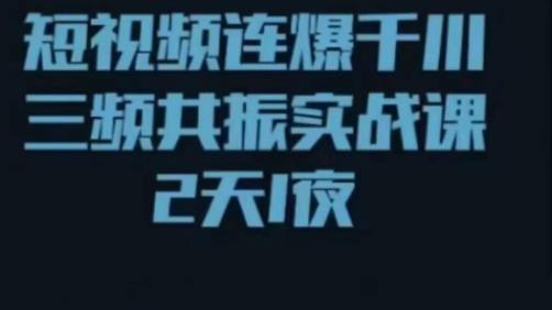 短视频连爆千川三频共振实战课，针对千川如何投放，视频如何打爆专门讲解-佛系网创