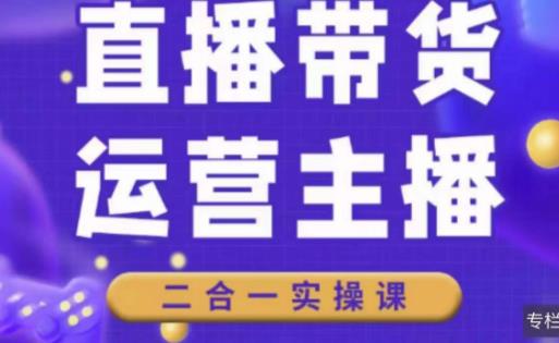 二占说直播·直播带货主播运营课程，主播运营二合一实操课-佛系网创