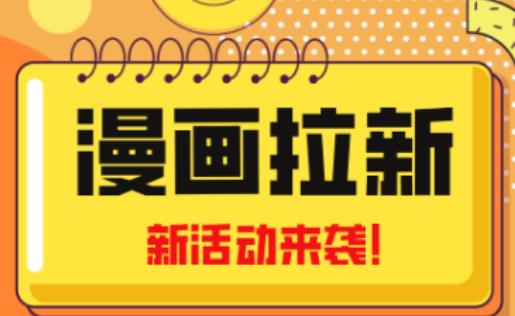 2023年新一波风口漫画拉新日入过千不是梦小白也可从零开始，附赠666元咸鱼课程-佛系网创
