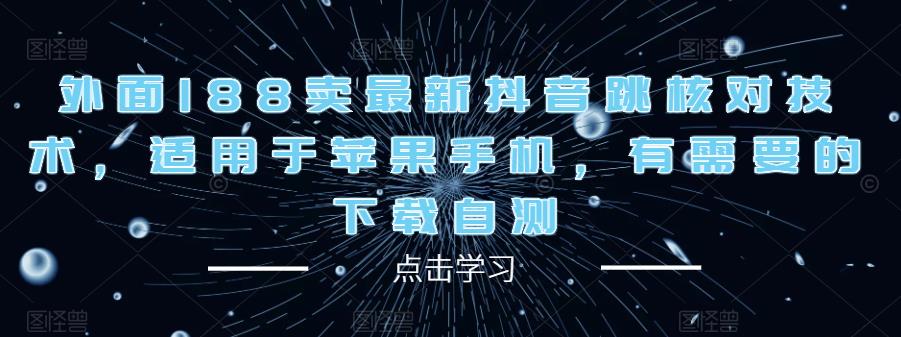 外面188卖最新抖音跳核对技术，适用于苹果手机，有需要的下载自测-佛系网创