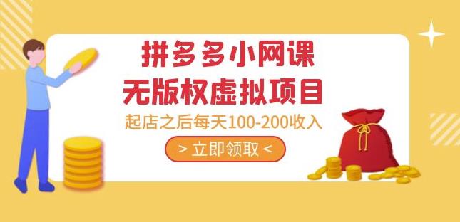 黄岛主·拼多多小网课无版权虚拟项目分享课：起店之后每天100-200收入-佛系网创