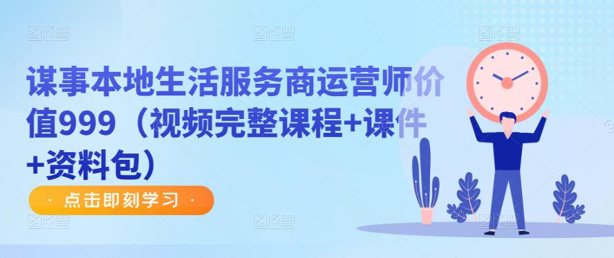 谋事本地生活服务商运营师价值999（视频完整课程+课件+资料包）-佛系网创