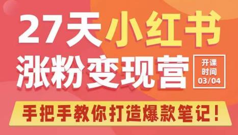 27天小红书涨粉变现营第6期，手把手教你打造爆款笔记（3月新课）-佛系网创