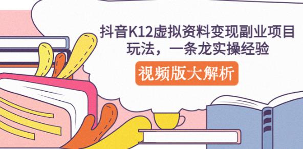 抖音K12虚拟资料变现副业项目玩法，一条龙实操经验，视频版大解析-佛系网创