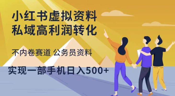 小红书虚拟资料私域高利润转化，不内卷赛道公务员资料，实现一部手机日入500+-佛系网创