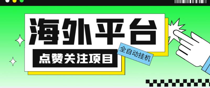 外面收费1988海外平台点赞关注全自动挂机项目，单机一天30美金【自动脚本+详细教程】-佛系网创
