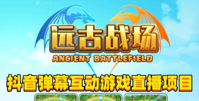 2023年抖音最新最火爆弹幕互动游戏–远古战场【软件+开播教程+起号教程+兔费对接报白+0粉兔费开通直播权限】-佛系网创