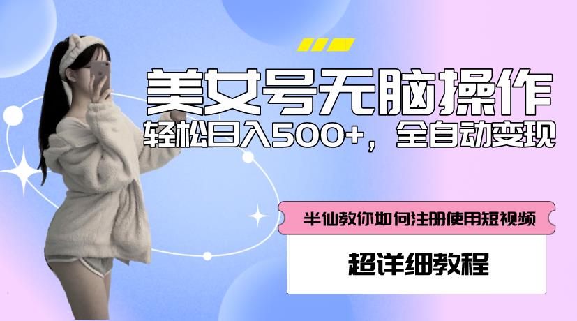 美女号无脑操作，轻松日入500+，全自动变现，超详细教程-佛系网创