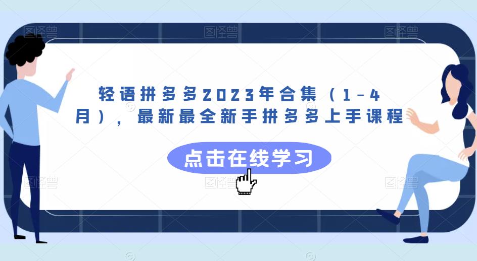 轻语拼多多2023年合集（1-4月），最新最全新手拼多多上手课程-佛系网创