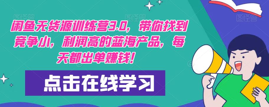 闲鱼无货源训练营3.0，带你找到竞争小，利润高的蓝海产品，每天都出单赚钱！-佛系网创