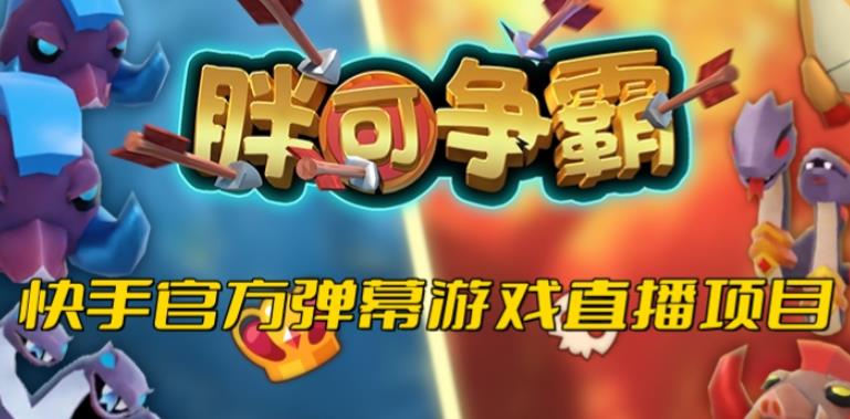 胖可争霸–2023年快手最新最火爆弹幕互动游戏【开播教程+对接报白开通直播权限】-佛系网创