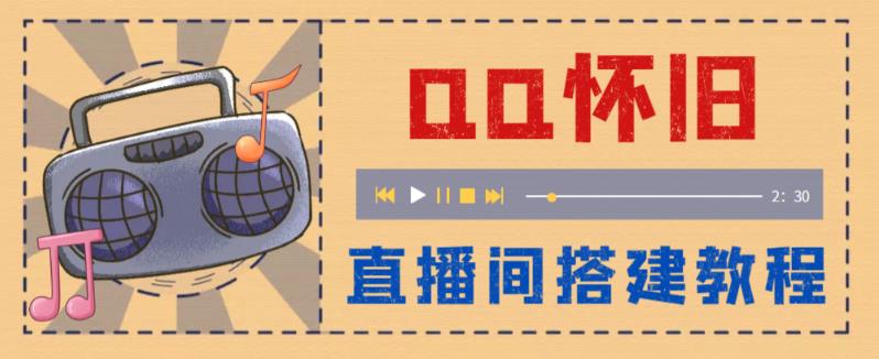 外面收费299的怀旧QQ直播视频直播间搭建，直播当天基本就能见收益【软件+操作教程】-佛系网创