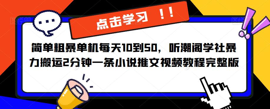 简单粗暴单机每天10到50，听潮阁学社暴力搬运2分钟一条小说推文视频教程完整版【揭秘】-佛系网创