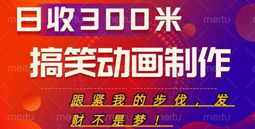 搞笑动画制作项目，搞笑动画发财秘诀，日收300米【揭秘】-佛系网创