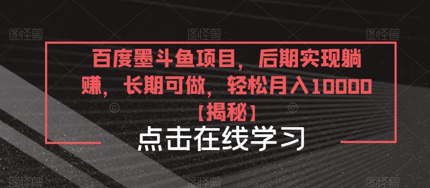百度墨斗鱼项目，后期实现躺赚，长期可做，轻松月入10000＋【揭秘】-佛系网创