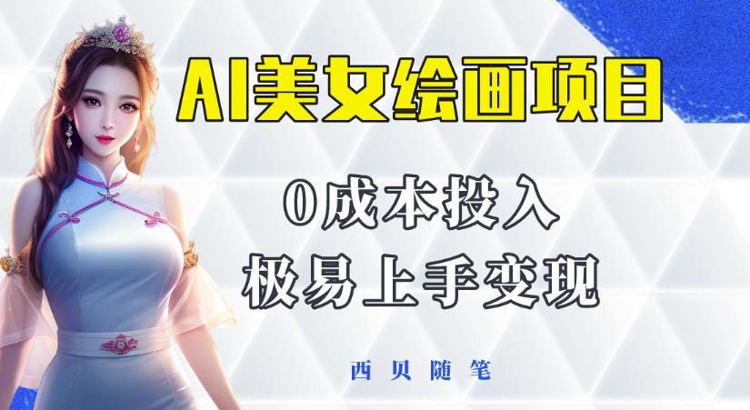 今年最火的AI美女绘画项目，保姆级教程分享，多重变现方式，让小白轻松上手【揭秘】-佛系网创