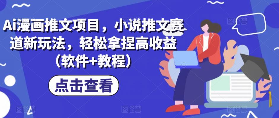 Ai漫画推文项目，小说推文赛道新玩法，轻松拿捏高收益（软件+教程）-佛系网创