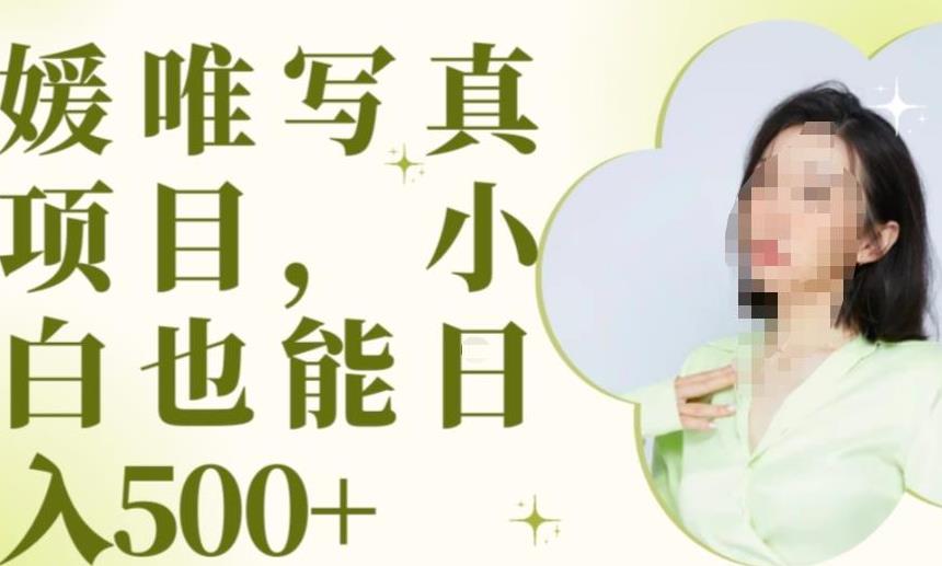 最新出炉原味写真项目，小白可日入500+【揭秘】-佛系网创