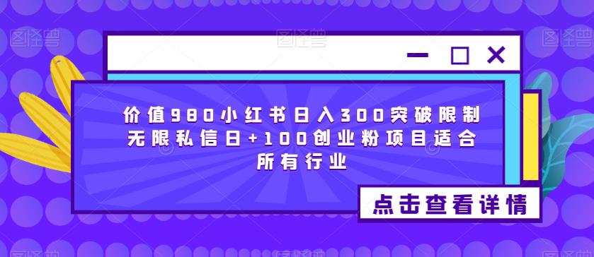 价值980小红书日入300突破限制无限私信日+100创业粉项目适合所有行业-佛系网创