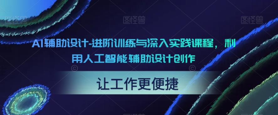 AI辅助设计-进阶训练与深入实践课程，利用人工智能辅助设计创作-佛系网创