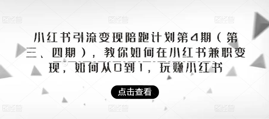 小红书引流变现陪跑计划|第4期（第三、四期），教你如何在小红书兼职变现，如何从0到1，玩赚小红书-佛系网创