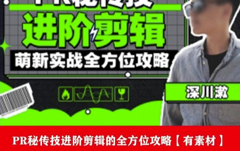 PR进阶剪辑培训班，让你快速成为剪辑大师12节视频课程+素材！-佛系网创